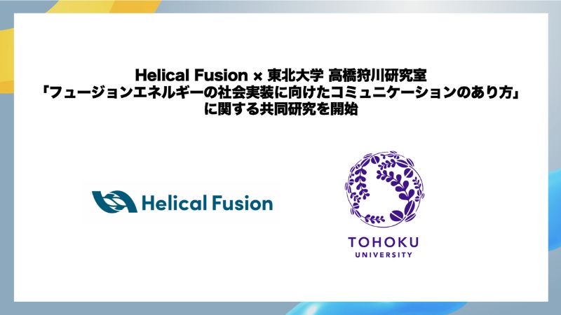Helical Fusionと東北大学の高橋・狩川研究室が社会の新たなエネルギー源となる「フュージョンエネルギーの社会実装に向けたコミュニケーションのあり方」に関する共同研究を開始